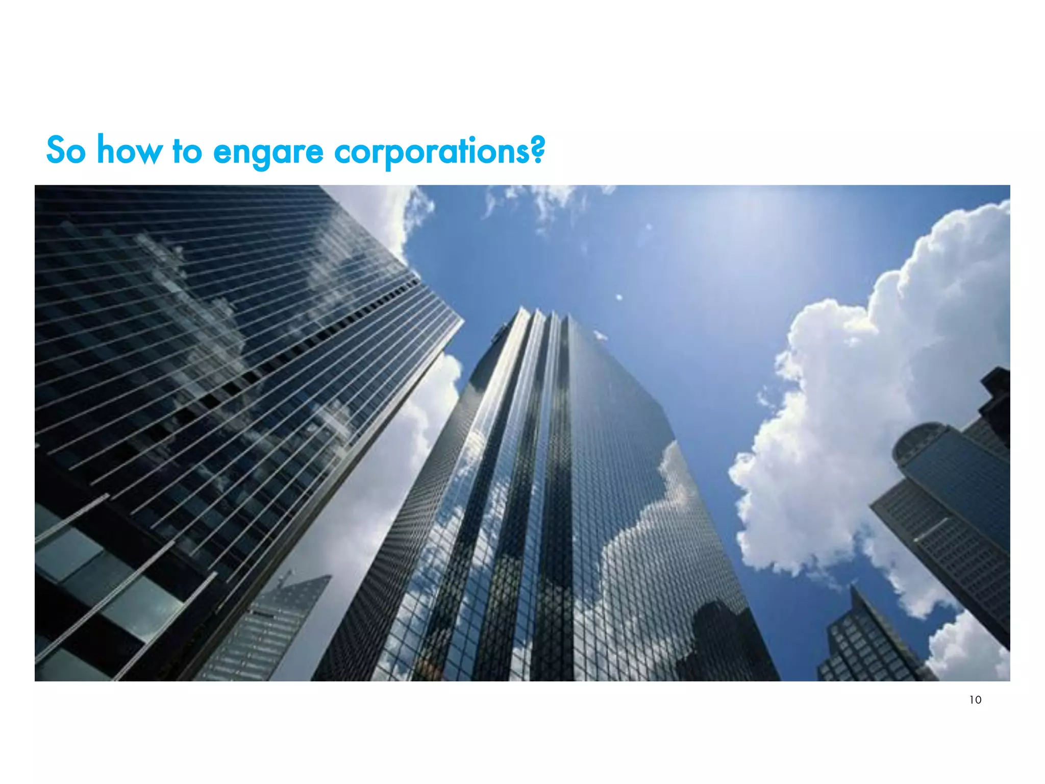 So how to engare corporations?
10