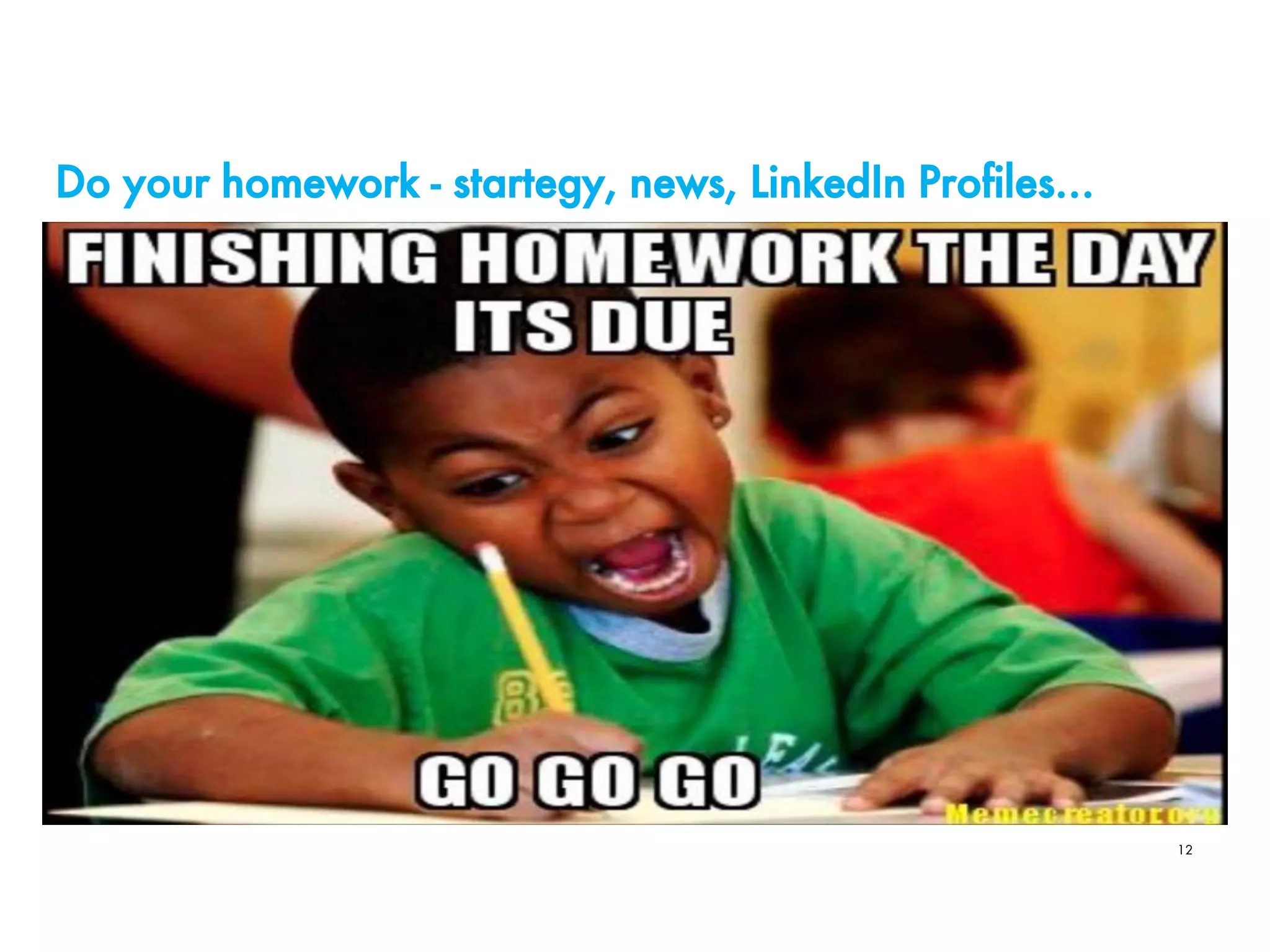 Do your homework - startegy, news, LinkedIn Profiles…
12