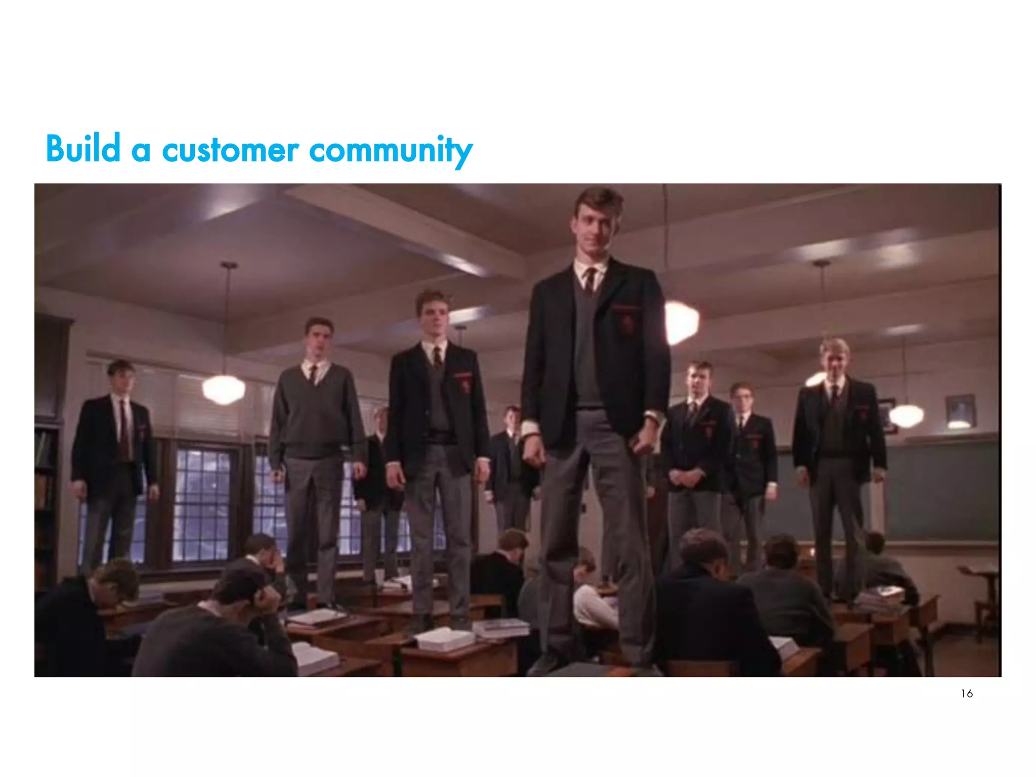 Build a customer community
16