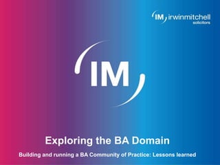 Page 1
Exploring the BA Domain
Building and running a BA Community of Practice: Lessons learned
 