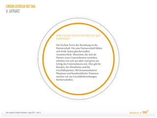 UNSER LEITBILD BEI SKA
3. LEITSATZ




SKA Credential & Portfolio-Präsentation / August 2011 / Seite 13   Alle machen mit. ©
 