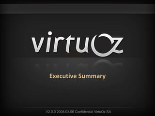 Executive Summary
V2.0.0 2008.03.06 Confidential VirtuOz SA
 