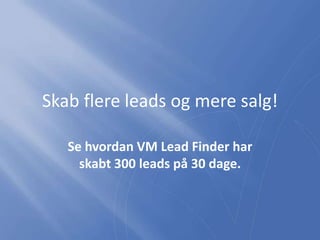 Skab flere leads og mere salg!
Se hvordan VM Lead Finder har
skabt 300 leads på 30 dage.

 