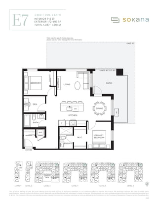 This is not an offering for sale. Any such offering must be made by way of disclosure statement. In our continuing effort to improve the product, the developer reserves the right to modify plans
specifications, features, and prices without notice. Materials may be substituted with equivalent or better if required. All dimensions and sizes are approximate and actual final measurements may vary.
E. & O.E. The contents of this are not intended to solicit interest from any non-Canadian individual or entity as defined by the Prohibition on the Purchase of Residential Property by Non-Canadians Act.
DW
F
PRIMARY
BEDROOM
LIVING
BEDROOM
W/D
ENTRY
PATIO
W.I.C.
ENSUITE
BATH
KITCHEN
UNIT 317
UNITS 417, 517, 617
HP
DEN
Patio sizes for speciﬁc homes may vary,
please see your sales manager for more information.
DINING
MW
OUTDOOR
AMENITY
PATIO
310
309
308
307
306
303
302
301
332 331330329 328
327
326
325
311 312 315 316
313 314 317
322
321
320
318
319
410
409
408
407
406
403
402
401
432 431430429 428
427
426
425
411 412 415 416
413 414 417
422
421
420
418
419
N
510
509
508
507
506
503
502
501
532 531530529 528
527
526
525
511 512 515 516
513 514 517
522
521
520
518
519
610
609
608
607
606
603
602
601
632 631630629 628
627
626
625
611 612 615 616
613 614 617
622
621
620
618
619
201
202
203
204
205
2 Bedroom + Den, 2
915
172-603
1,087-1,518
Interior:
Exterior:
Total:
E
KHOFF
ON No. 14 | 2023/07/20
310
309
308
307
306
304
303
302
301
332
331
328
327
326
325
311 312 315 316
313 314 317
322
321
320
318
319
410
409
408
407
406
405 404
403
402
401
432
431
430
429
428
427
426
425
411 412 415 416
413 414 417
422
421
420
418
419
424 423
510
509
508
507
506
505 504
503
502
501
532
531
530
529
528
527
526
525
511 512 515 516
513 514 517
522
521
520
518
519
524 523
610
609
608
607
606
605 604
603
602
601
632
631
630
629
628
627
626
625
611 612 615 616
613 614 617
622
621
620
618
619
624 623
101
102
103
104
105
106
201
202
203
204
205
305
330
329
206
OUTDOOR
AMENITY
DECK
LEVEL 1 LEVEL 3 LEVEL 4 LEVEL 5 LEVEL 6
LEVEL 2
LEVEL 1 LEVEL 2 LEVEL 3 LEVEL 4 LEVEL 5 LEVEL 6
C25
E7
2 BED + DEN, 2 BATH
INTERIOR 915 SF
EXTERIOR 172–603 SF
TOTAL 1,087– 1,518 SF
Patio sizes for specific homes may vary,
please see your sales manager for more information.
 