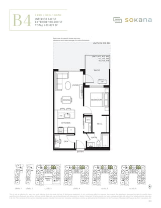 This is not an offering for sale. Any such offering must be made by way of disclosure statement. In our continuing effort to improve the product, the developer reserves the right to modify plans
specifications, features, and prices without notice. Materials may be substituted with equivalent or better if required. All dimensions and sizes are approximate and actual final measurements may vary.
E. & O.E. The contents of this are not intended to solicit interest from any non-Canadian individual or entity as defined by the Prohibition on the Purchase of Residential Property by Non-Canadians Act.
UNITS 312, 315, 316
UNITS 412, 415, 416,
512, 515, 516,
612, 615, 616
KITCHEN
DW
ENTRY
BEDROOM
LIVING
PATIO
DEN
DINING
HP
W/D
F
CLOSET
W.I.C.
BATH
Patio sizes for speciﬁc homes may vary,
please see your sales manager for more information.
MW
OUTDOOR
310
309
308
307
302
301
332 331330329 328
327
326
311 312 315 316
313 314 317
321
320
318
319
410
409
408
407
402
401
432 431430429 428
427
426
411 412 415 416
413 414 417
421
420
418
419
N
510
509
508
507
502
501
532 531530529 528
527
526
511 512 515 516
513 514 517
520
518
519
610
609
608
607
602
601
632 631630629 628
627
626
611 612 615 616
613 614 617
620
618
619
201
202
203
204
1 Bedroom + Den, 1
549
Interior:
Exterior:
Total:
108-280
657-829
B4
KHOFF
ON No. 14 | 2023/07/20
OKANA
310
309
308
307
306
304
303
302
301
332
331
328
327
326
325
311 312 315 316
313 314 317
322
321
320
318
319
410
409
408
407
406
405 404
403
402
401
432
431
430
429
428
427
426
425
411 412 415 416
413 414 417
422
421
420
418
419
424 423
510
509
508
507
506
505 504
503
502
501
532
531
530
529
528
527
526
525
511 512 515 516
513 514 517
522
521
520
518
519
524 523
610
609
608
607
606
605 604
603
602
601
632
631
630
629
628
627
626
625
611 612 615 616
613 614 617
622
621
620
618
619
624 623
101
102
103
104
105
106
201
202
203
204
205
305
330
329
206
OUTDOOR
AMENITY
DECK
LEVEL 1 LEVEL 3 LEVEL 4 LEVEL 5 LEVEL 6
LEVEL 2
LEVEL 1 LEVEL 2 LEVEL 3 LEVEL 4 LEVEL 5 LEVEL 6
B4
1 BED + DEN, 1 BATH
INTERIOR 549 SF
EXTERIOR 108-280 SF
TOTAL 657-829 SF
B02
Patio sizes for specific homes may vary,
please see your sales manager for more information.
 