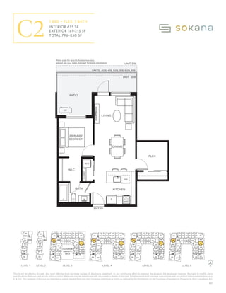 This is not an offering for sale. Any such offering must be made by way of disclosure statement. In our continuing effort to improve the product, the developer reserves the right to modify plans
specifications, features, and prices without notice. Materials may be substituted with equivalent or better if required. All dimensions and sizes are approximate and actual final measurements may vary.
E. & O.E. The contents of this are not intended to solicit interest from any non-Canadian individual or entity as defined by the Prohibition on the Purchase of Residential Property by Non-Canadians Act.
UNIT 319
F
KITCHEN
ENTRY
BATH
PATIO
PRIMARY
BEDROOM
W/D
DINING
LIVING
FLEX
HP
UNITS 409, 419, 509, 519, 609, 619
UNIT 309
CLOSET
W.I.C.
DW
Patio sizes for speciﬁc homes may vary,
please see your sales manager for more information.
MW
OUTDOOR
AMENITY
PATIO
310
309
308
307
306
303
302
301
332 331330329 328
327
326
325
311 312 315 316
313 314 317
322
321
320
318
319
410
409
408
407
406
403
402
401
432 431430429 428
427
426
425
411 412 415 416
413 414 417
422
421
420
418
419
N
510
509
508
507
506
503
502
501
532 531530529 528
527
526
525
511 512 515 516
513 514 517
522
521
520
518
519
610
609
608
607
606
603
602
601
632 631630629 628
627
626
625
611 612 615 616
613 614 617
622
621
620
618
619
1 Bedroom + Flex, 1 Bath
635 sq.ft.
161-215 sq.ft.
796-850 sq.ft.
Interior:
Exterior:
Total:
C2
023/07/20
Patio sizes for specific homes may vary,
please see your sales manager for more information.
310
309
308
307
306
304
303
302
301
332
331
328
327
326
325
311 312 315 316
313 314 317
322
321
320
318
319
410
409
408
407
406
405 404
403
402
401
432
431
430
429
428
427
426
425
411 412 415 416
413 414 417
422
421
420
418
419
424 423
510
509
508
507
506
505 504
503
502
501
532
531
530
529
528
527
526
525
511 512 515 516
513 514 517
522
521
520
518
519
524 523
610
609
608
607
606
605 604
603
602
601
632
631
630
629
628
627
626
625
611 612 615 616
613 614 617
622
621
620
618
619
624 623
101
102
103
104
105
106
201
202
203
204
205
305
330
329
206
OUTDOOR
AMENITY
DECK
LEVEL 1 LEVEL 3 LEVEL 4 LEVEL 5 LEVEL 6
LEVEL 2
LEVEL 1 LEVEL 2 LEVEL 3 LEVEL 4 LEVEL 5 LEVEL 6
B21
C2
1 BED + FLEX, 1 BATH
INTERIOR 635 SF
EXTERIOR 161–215 SF
TOTAL 796–850 SF
 