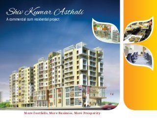 Shiv Kumar Asthali
A commercial cum residential project
More Footfalls, More Business, More Prosperity
 