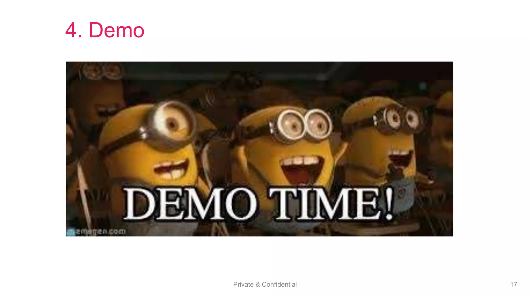 Private & Confidential 17
4. Demo
 