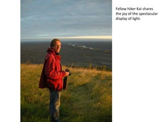 Fellow hiker Kai shares the joy of the spectacular display of light.