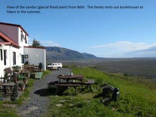 View of the sandur (glacial flood plain) from Bölti.  The family rents out bunkhouses to hikers in the summer.