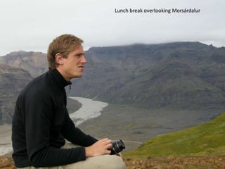 Lunch break overlooking Morsárdalur