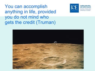 You can accomplish anything in life, provided you do not mind who gets the credit (Truman) 