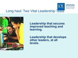 Long haul: Two Vital Leadership Tests Leadership that secures improved teaching and learning. Leadership that develops other leaders, at all levels. 