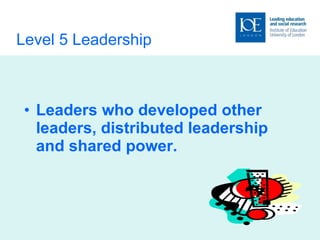 Level 5 Leadership Leaders who developed other leaders, distributed leadership and shared power.  