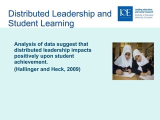Distributed Leadership and  Student Learning Analysis of data suggest that distributed leadership impacts positively upon student achievement. (Hallinger and Heck, 2009) 