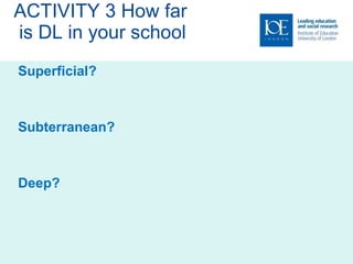 ACTIVITY 3 How far  is DL in your school Superficial? Subterranean? Deep? 