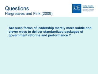 Questions Hargreaves and Fink (2009) Are such forms of leadership merely more subtle and clever ways to deliver standardized packages of government reforms and performance ? 
