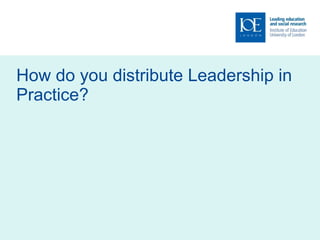 How do you distribute Leadership in Practice? 