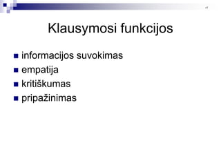 41




       Klausymosi funkcijos
 informacijos suvokimas
 empatija
 kritiškumas
 pripaţinimas
 