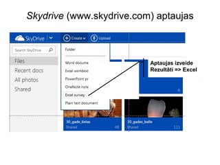 Skydrive (www.skydrive.com) aptaujas

Aptaujas izveide
Rezultāti => Excel

 