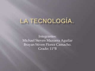 Integrantes:
Michael Steven Mazuera Aguilar
Brayan Stiven Florez Camacho.
Grado: 11°B
 