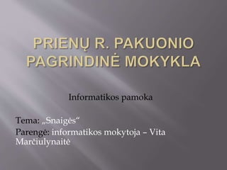 Informatikos pamoka
Tema: „Snaigės“
Parengė: informatikos mokytoja – Vita
Marčiulynaitė
 