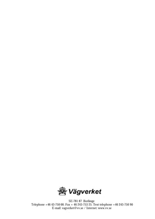 SE-781 87 Borlänge
Telephone +46 43-750 00. Fax + 46 243-753 25. Text telephone +46 243-750 90
              E-mail: vagverket@vv.se / Internet: www.vv.se
 