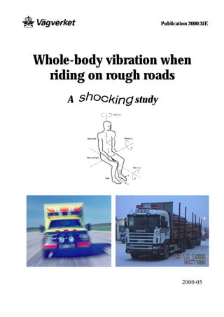 Publication 2000:31E




Whole-body vibration when
  riding on rough roads
     A          study




                                2000-05
 