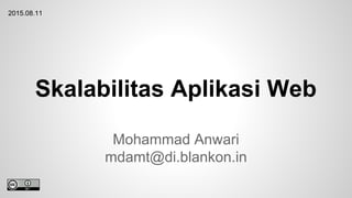 Skalabilitas Aplikasi Web
Mohammad Anwari
mdamt@di.blankon.in
2015.08.11
 