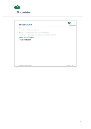 Disposisjon

• Hvorfor – Krav og drivere
• Hva – Egenskaper ved store systemer
• Hvordan – Designe systemene for skalerbarhet
• Med hva – Verktøy
• Hva med oss?




Skatteetaten – Skalerbare systemer               29.02.2012   28




                                                                   28
 