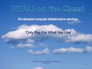 'Only Pay For What You Use'




    Cloud Computing Malaysia Conference
                 Nov 2011
                                          1
 