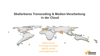 Skalierbares Transcoding & Medien-Verarbeitung
in der Cloud
Steffen Krause
Technology Evangelist
@AWS_Aktuell
skrause@amazon.de
 