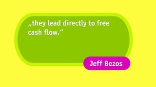 „they lead directly to free
cash flow.“



                    Jeff Bezos
 