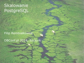 Skalowanie 
PostgreSQL 
Filip Rembiałkowski 
DBConf.pl 2014, Szczyrk 
 