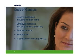 Code of Conduct

− General principles
  including human rights
− Employee relations
  including health and safety
− Business ethics
− Environment
− A condition of working with us




5
 