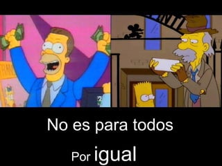 No es para todos Por  igual 