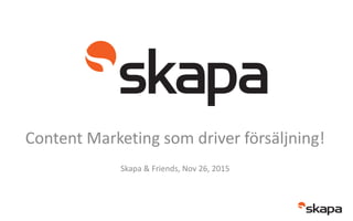Content Marketing som driver försäljning!
Skapa & Friends, Nov 26, 2015
 
