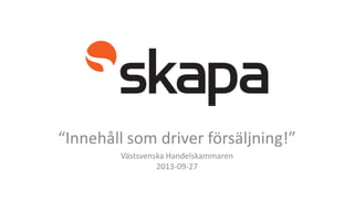 “Innehåll som driver försäljning!”
Västsvenska Handelskammaren
2013-09-27
 