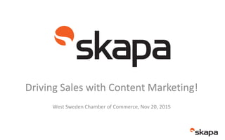 §
Driving Sales with Content Marketing!
West Sweden Chamber of Commerce, Nov 20, 2015
 