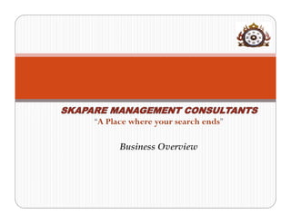 SKAPARE MANAGEMENT CONSULTANTS
     “A Place where your search ends”

           Business Overview
 