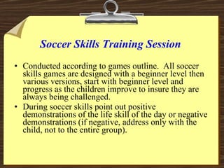 Soccer Skills Training Session <ul><li>Conducted according to games outline.  All soccer skills games are designed with a ...