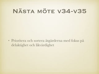 Nästa möte v34-v35
• Prioritera och sortera åtgärderna med fokus på
delaktighet och likvärdighet
 