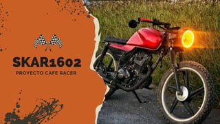 SKAR1602
PROYECTO CAFE RACER
 