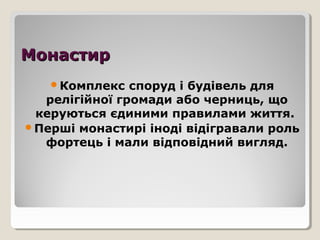 ММооннаассттиирр 
Комплекс споруд і будівель для 
релігійної громади або черниць, що 
керуються єдиними правилами життя. 
Перші монастирі іноді відігравали роль 
фортець і мали відповідний вигляд. 
 