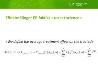 Effektmålinger ER faktisk «rocket science» 
«We define the average treatment effect on the treated» 
 