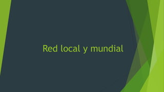 Red local y mundial
 