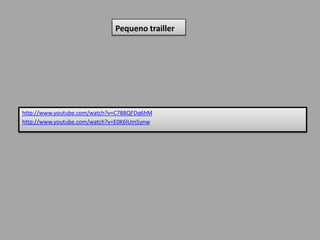 Pequeno trailler




http://www.youtube.com/watch?v=C78BQFDq6hM
http://www.youtube.com/watch?v=E0K6lUm5ynw
 