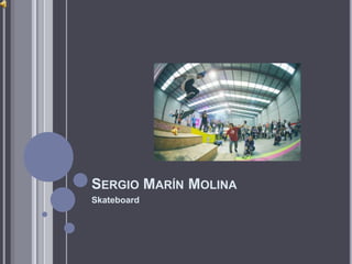 SERGIO MARÍN MOLINA
Skateboard
 