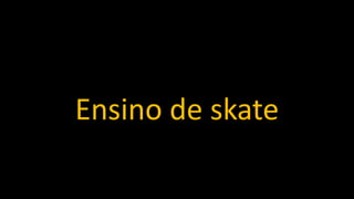 Ensino de skate
 