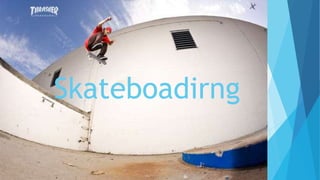 Skateboadirng
 